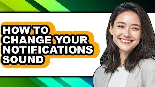 How to Change Your Notifications Sound - Easy Guide