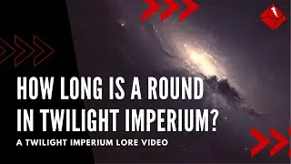 How Long is a Round in Twilight Imperium? - A Twilight Imperium Lore Video
