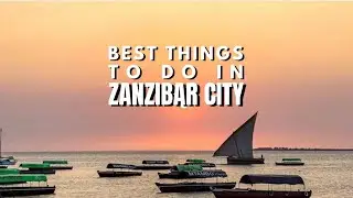 BEST THINGS TO DO IN ZANZIBAR CITY