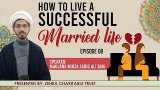 How to live a Successful Married Life | Episode 8 | Maulana Mirza Sadiq Ali Baig
