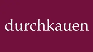 How to Pronounce ''durchkauen'' (chew through) Correctly in German
