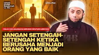 Inilah Bagaimana Cara Untuk Merubah Hidup Jadi Lebih Baik! | Ustadz Khalid Basalamah