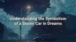 The Symbolism of a Stolen Car in a Dream - Meaning & Interpretation