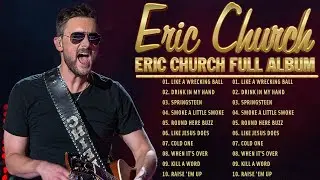 Eric Church Best Songs Playlist Ever - Greatest Hits Of Eric Church Full Album