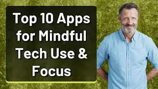 Top 10 Apps for Mindful Tech Use & Focus