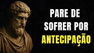 Pare de Sofrer por Antecipação | Lições Estoicas para ansiedade