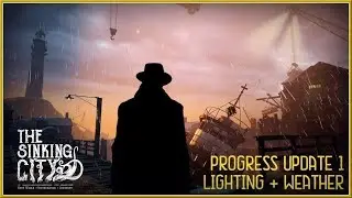 THE SINKING CITY - Progress UPDATE #1 Lighting + Weather Open World Cthulhu Game (2018) HD