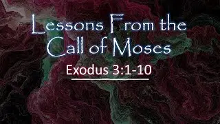 Lessons From the Call of Moses - Exodus 3:1-10