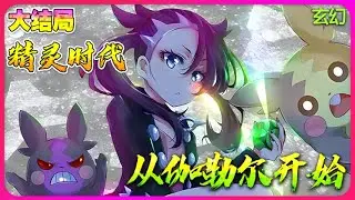 【完结】《精灵时代：从伽勒尔开始》一口气完结🔥重生后居然变成宝可梦里的玛俐！不过算了，毕竟获得了更为珍贵的能力！ #小说改编 #神奇宝贝 #宝可梦