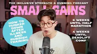 E74: How to Hunker Down After Illness and Poor Training &mdash; 6 Weeks to Half Marathon - Small Gains Pod