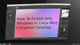 How To Enable Jelly Windows Effect - Linux Mint Cinnamon Desktop (2025)