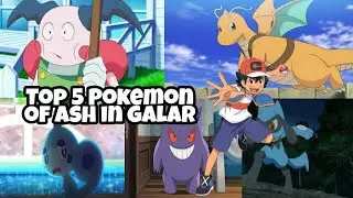 Top 5 Pok&eacute;mon of ash in galar