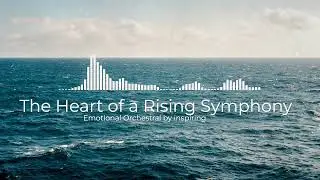 The Heart of a Rising Symphony &ndash; Emotional&Uplifting Orchestral Music | Strings, Cinematic Energy