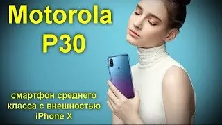 Motorola P30 смартфон среднего класса с внешностью iPhone X