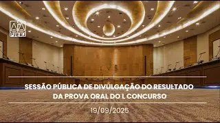 19/09/2025 - SESSÃO PÚBLICA DE DIVULGAÇÃO DO RESULTADO DA PROVA ORAL DO L CONCURSO