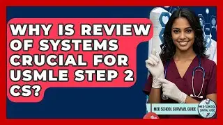 Why Is Review Of Systems Crucial For USMLE Step 2 CS? - Med School Survival Guide