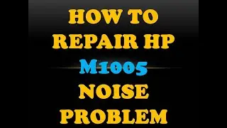 How to repair HP M1005 Noise Problem