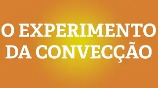 O Experimento da Convecção
