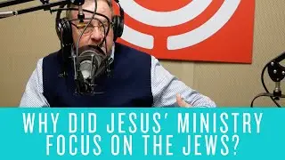 Why Did Jesus' Ministry Focus on the Jews?