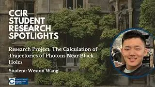 CCIR Student Spotlights: Weston on The Calculation of Trajectories of Photons Near Black Holes