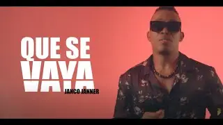 JANCO JANNER | Que se Vaya (Video Oficial