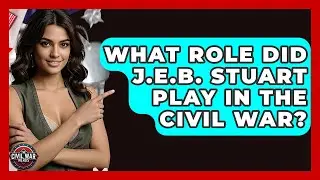 What Role Did J.E.B. Stuart Play In The Civil War? - The Civil War Nerds