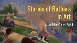 STORIES OF BATHERS IN ART &ndash; ART AND NUDE SERIES: PART 3