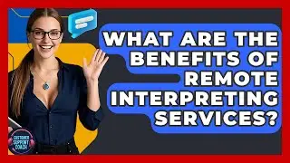 What Are The Benefits Of Remote Interpreting Services? - Customer Support Coach