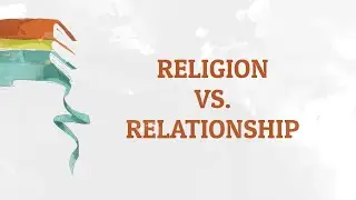 Religion vs. Relationship
