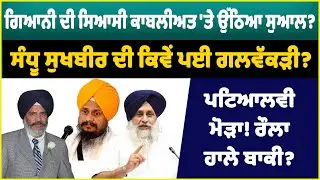 ਗਿਆਨੀ ਦੀ ਸਿਆਸੀ ਕਾਬਲੀਅਤ 'ਤੇ ਉੱਠਿਆ ਸੁਆਲ? ਸੰਧੂ ਸੁਖਬੀਰ ਦੀ ਕਿਵੇਂ ਪਈ ਗਲਵੱਕੜੀ?