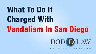 What To Do If Charged With Vandalism In San Diego | Dod Law | Criminal Defense Attorney | California