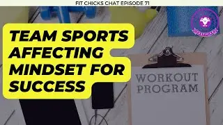 FIT CHICKS Chat Episode #71 -Team Sports Affecting Mindset for Success