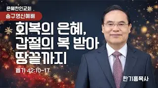 [은혜한인교회 송구영신예배] 회복의 은혜, 갑절의 복 받아 땅 끝까지 • 한기홍 목사 123125