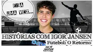 HISTÓRIAS COM IGOR JANSEN   FUTEBOL O RETORNO