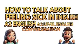 How to Talk About Feeling Sick in English | A2 Level Conversation
