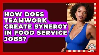 How Does Teamwork Create Synergy In Food Service Jobs? - Food Service Jobs