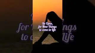 Be Open for new things to come in Life #acceptance