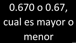 0.670 o 0.67 , cual es mayor o menor , comparacion de decimales , coloca simbolo 0,670 y 0,67