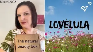 Lovelula Unboxing - The Natural Beauty Box. March 2022