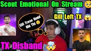 TX Disband 🤯 | Scout Emotional On Stream 🥺| Gill Leaving Team Xspark |