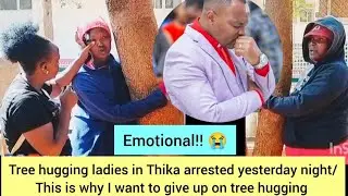 Tree hugging ladies in Thika arrested yesterday night😢why I want to give up/Bishop Ben