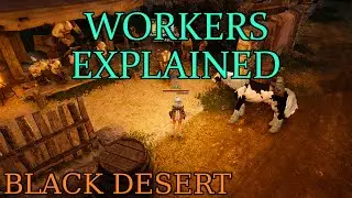 Black Desert - Workers Explained