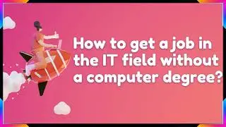 How to get a job in the IT field without a degree | Start a career in the IT Sector