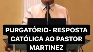 PURGATÓRIO - RESPOSTA CATÓLICA AO PASTOR MARTINEZ CACP