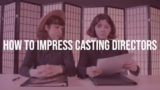 How to Impress Casting Directors | For Film + TV Auditions