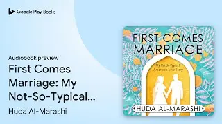 First Comes Marriage: My Not-So-Typical&hellip; by Huda Al-Marashi &middot; Audiobook preview