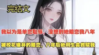 【完結文】從校園羞辱到生死相依，我們用八年解開心結... #一更到底系列 #一口气看完 #完结 #爽文 #戀愛 #柳如煙