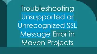 Troubleshooting Unsupported or Unrecognized SSL Message Error in Maven Projects