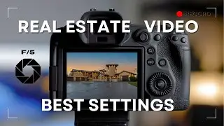 BEST Camera Settings for Filming Real Estate Video / Shoot Like A PROFESSIONAL