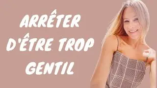💞 Comment arr&ecirc;ter d'&ecirc;tre trop gentil tout le temps et avec tout le monde ?💬